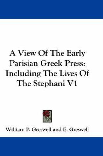 A View of the Early Parisian Greek Press: Including the Lives of the Stephani V1