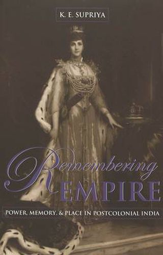 Remembering Empire: Power, Memory, & Place in Postcolonial India