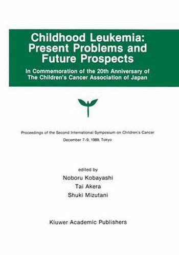 Cover image for Childhood Leukemia: Present Problems and Future Prospects: Proceedings of the Second International Symposium on Children#x2019;s Cancer Tokyo, Japan, December 7-9, 1989