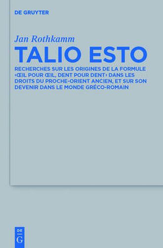 Cover image for Talio Esto: Recherches Sur Les Origines de la Formule 'Oeil Pour Oeil, Dent Pour Dent' Dans Les Droits Du Proche-Orient Ancien, Et Sur Son Devenir Dans Le Monde Greco-Romain