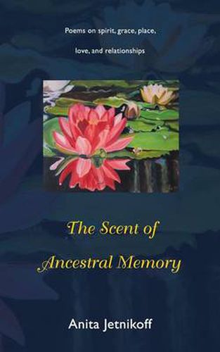 Cover image for The Scent of Ancestral Memory: Poems on spirit, grace, place, love and relationships