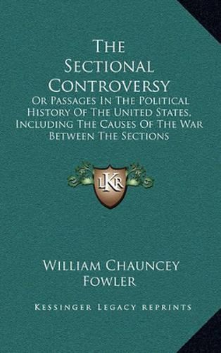 The Sectional Controversy: Or Passages in the Political History of the United States, Including the Causes of the War Between the Sections