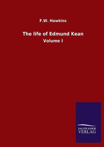 Cover image for The life of Edmund Kean: Volume I