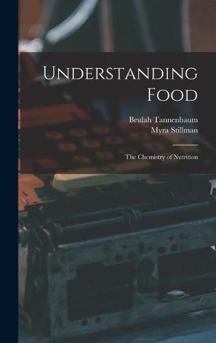 Cover image for Understanding Food; the Chemistry of Nutrition