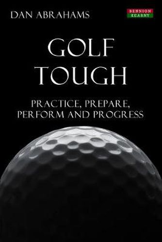 Cover image for Golf Tough: Practice, Prepare, Perform and Progress