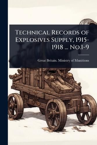 Cover image for Technical Records of Explosives Supply, 1915-1918 ... No.1-9