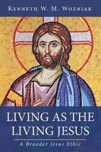 Cover image for Living as the Living Jesus: A Broader Jesus Ethic