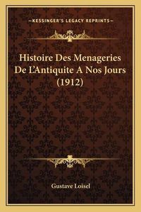 Cover image for Histoire Des Menageries de L'Antiquite a Nos Jours (1912)