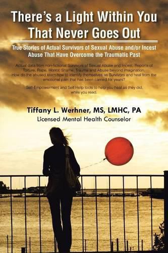 Cover image for There's a Light Within You That Never Goes Out: True Stories of Actual Survivors of Sexual Abuse and/or Incest Abuse That Have Overcome the Traumatic Past