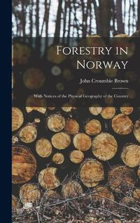 Cover image for Forestry in Norway [microform]: With Notices of the Physical Geography of the Country