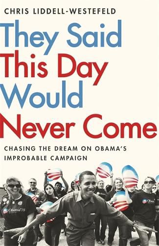 Cover image for They Said This Day Would Never Come: The Magic of Obama's Improbable Campaign