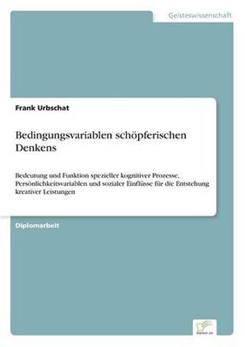 Cover image for Bedingungsvariablen schoepferischen Denkens: Bedeutung und Funktion spezieller kognitiver Prozesse, Persoenlichkeitsvariablen und sozialer Einflusse fur die Entstehung kreativer Leistungen