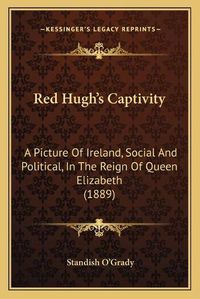 Cover image for Red Hugh's Captivity: A Picture of Ireland, Social and Political, in the Reign of Queen Elizabeth (1889)