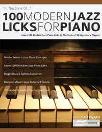 Cover image for 100 Modern Jazz Licks For Piano: Learn 100 Modern Jazz Piano Licks In The Style of 10 Legendary Players