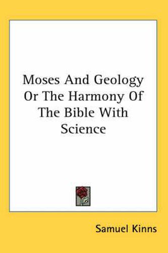 Cover image for Moses and Geology or the Harmony of the Bible with Science