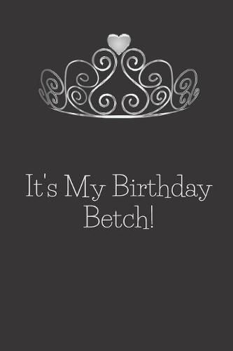 It's My Birthday Betch: A funny blank journal to give as a gift.