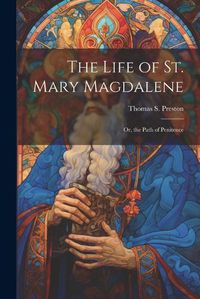 Cover image for The Life of St. Mary Magdalene