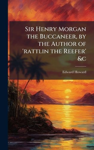 Cover image for Sir Henry Morgan the Buccaneer, by the Author of 'rattlin the Reefer' &c