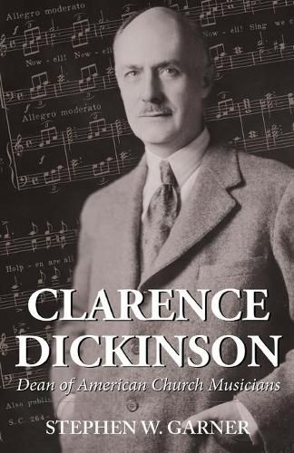 Clarence Dickinson: Dean of American Church Musicians