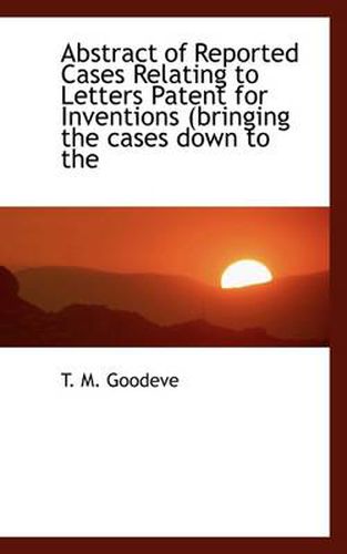 Cover image for Abstract of Reported Cases Relating to Letters Patent for Inventions (Bringing the Cases Down to the