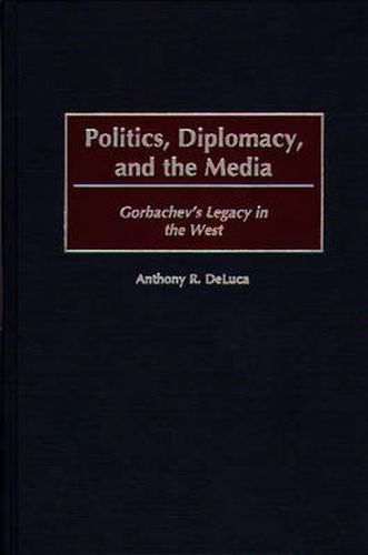 Cover image for Politics, Diplomacy, and the Media: Gorbachev's Legacy in the West