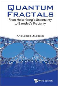 Cover image for Quantum Fractals: From Heisenberg's Uncertainty To Barnsley's Fractality