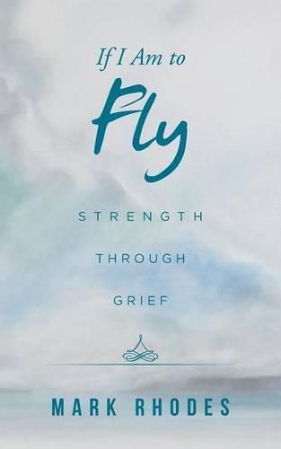 Cover image for If I Am to Fly: Strength through Grief