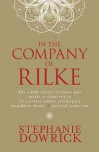 Cover image for In the Company of Rilke: Why a 20th-century visionary poet speaks so eloquently to 21st-century readers yearning for inwardness, beauty and spiri