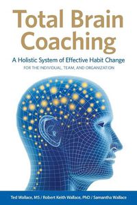 Cover image for Total Brain Coaching: A Holistic System of Effective Habit Change For the Individual, Team, and Organization