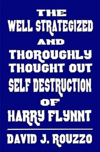 Cover image for The Well Strategized and Thoroughly Thought Out Self Destruction of Harry Flynnt