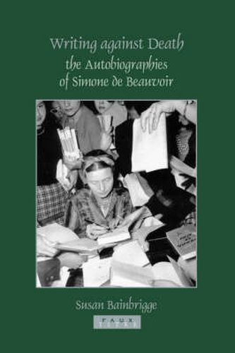 Cover image for Writing against Death: the Autobiographies of Simone de Beauvoir