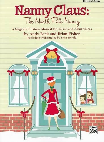 Nanny Claus -- The North Pole Nanny: A Magical Christmas Musical for Unison and 2-Part Voices (Director's Score)