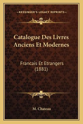 Cover image for Catalogue Des Livres Anciens Et Modernes: Francais Et Etrangers (1881)