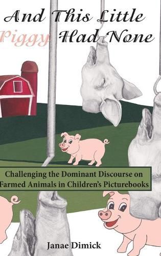 Cover image for And This Little Piggy Had None: Challenging the Dominant Discourse on Farmed Animals in Children's Picturebooks