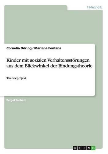 Cover image for Kinder mit sozialen Verhaltensstoerungen aus dem Blickwinkel der Bindungstheorie: Theorieprojekt