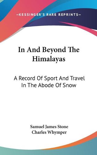 Cover image for In and Beyond the Himalayas: A Record of Sport and Travel in the Abode of Snow