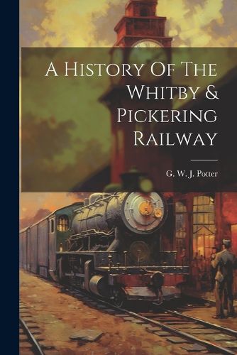 A History Of The Whitby & Pickering Railway