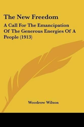 Cover image for The New Freedom: A Call for the Emancipation of the Generous Energies of a People (1913)