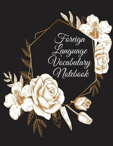 Cover image for Foreign Language Vocabulary Notebook: Read, Write; Speak & Spell Study Note Book For Learning New Words In Spanish, Italian, Greek, French, German, Dutch, Portuguese; Russian, Chinese, Japanese & More