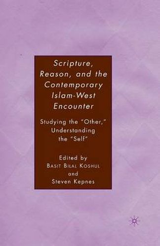 Cover image for Scripture, Reason, and the Contemporary Islam-West Encounter: Studying the  Other,  Understanding the  Self