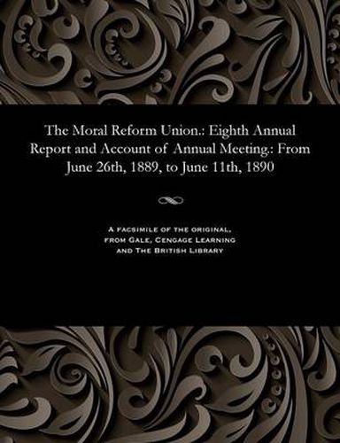 Cover image for The Moral Reform Union.: Eighth Annual Report and Account of Annual Meeting.: From June 26th, 1889, to June 11th, 1890