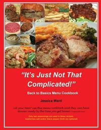 Cover image for It's Just Not That Complicated: Back to Basics Cookbook