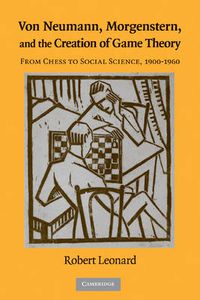 Cover image for Von Neumann, Morgenstern, and the Creation of Game Theory: From Chess to Social Science, 1900-1960