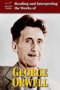 Cover image for Reading and Interpreting the Works of George Orwell