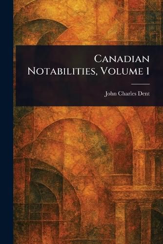 Cover image for Canadian Notabilities, Volume 1