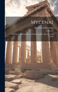 Cover image for Mycenai; a Narrative of Researches and Discoveries at Mycenae and Tiryns