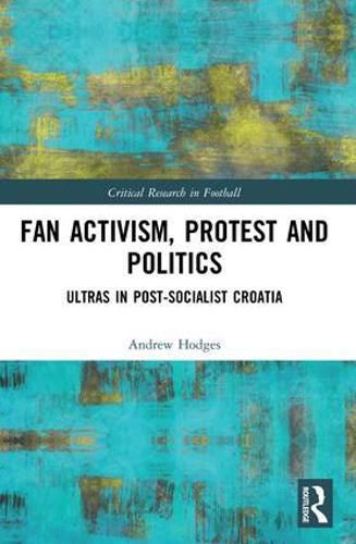 Cover image for Fan Activism, Protest and Politics: Ultras in Post-Socialist Croatia