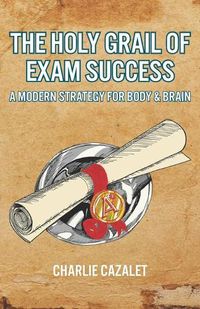 Cover image for The Holy Grail of Exam Success: A Modern Strategy for Body & Brain