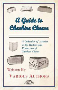 Cover image for A Guide to Cheshire Cheese - A Collection of Articles on the History and Production of Cheshire Cheese