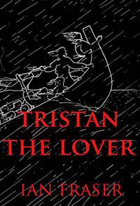 Cover image for Tristan the Lover: The Doomed Romance of Tristan and Iseult